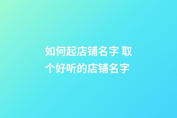 如何起店铺名字 取个好听的店铺名字